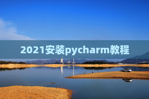 2021安装pycharm教程